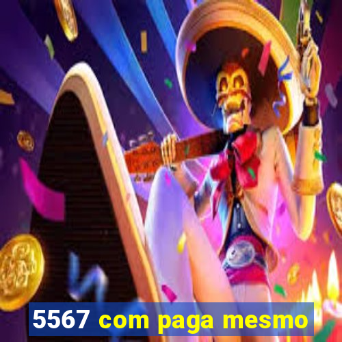 5567 com paga mesmo